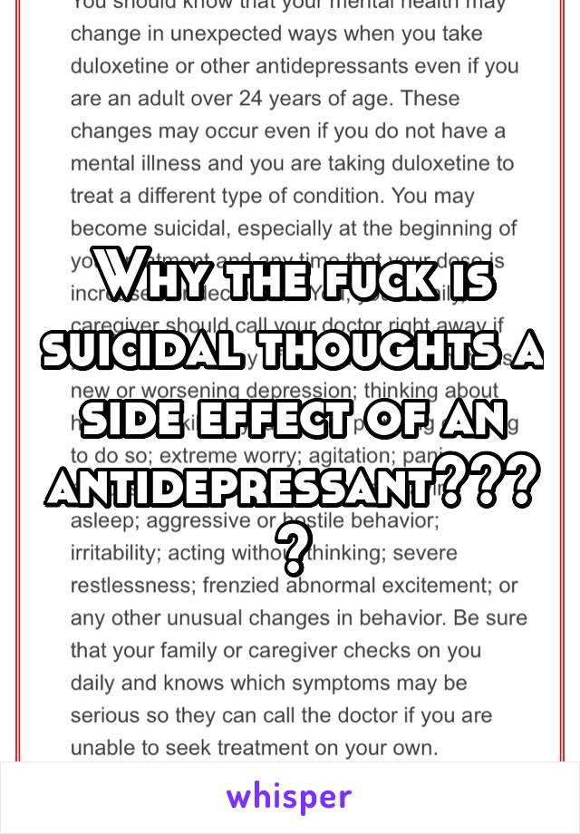 Why the fuck is suicidal thoughts a side effect of an antidepressant????