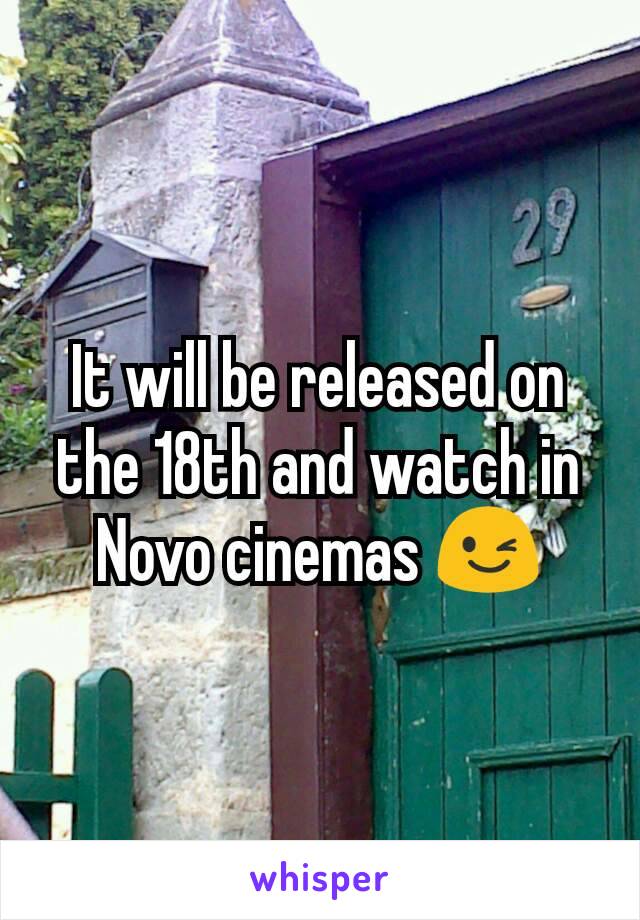 It will be released on the 18th and watch in Novo cinemas 😉