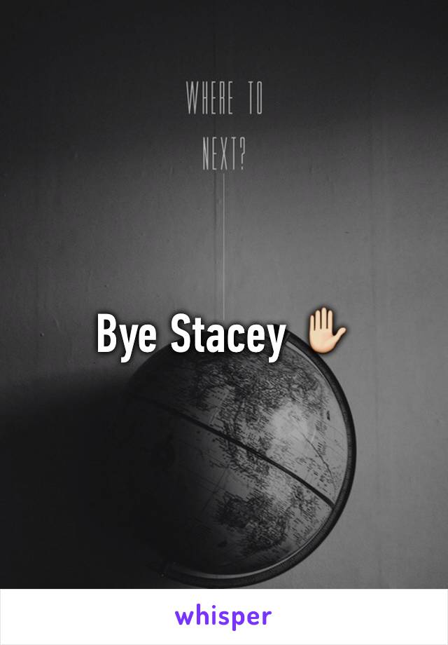 Bye Stacey ✋