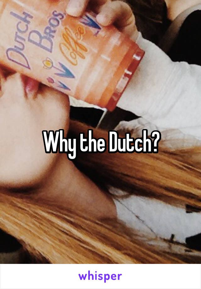 Why the Dutch?