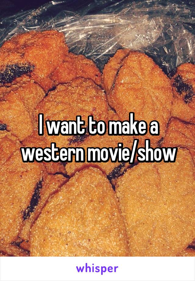 I want to make a western movie/show