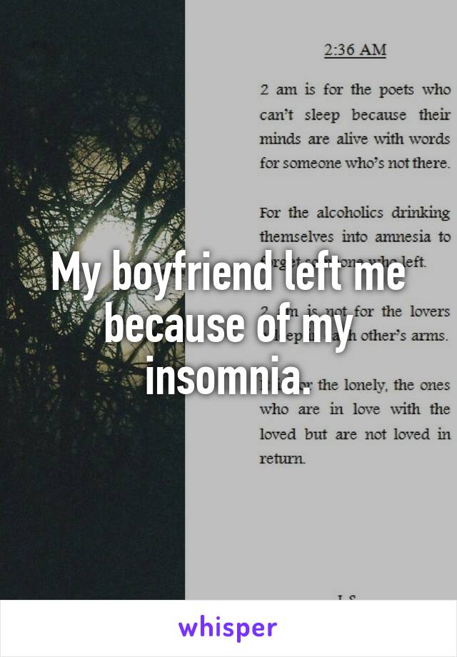 My boyfriend left me because of my insomnia.