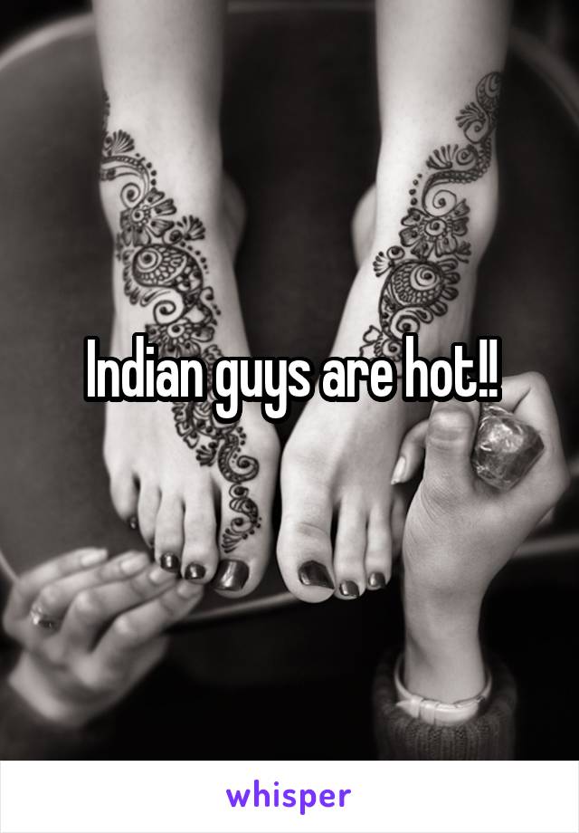 Indian guys are hot!!
