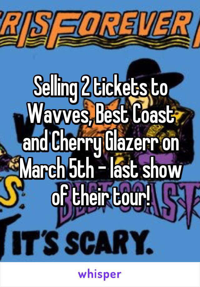 Selling 2 tickets to Wavves, Best Coast and Cherry Glazerr on March 5th - last show of their tour!