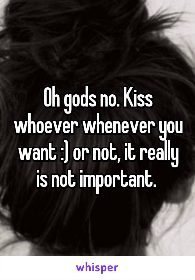 Oh gods no. Kiss whoever whenever you want :) or not, it really is not important. 