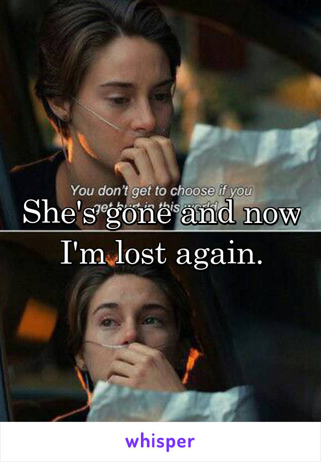She's gone and now I'm lost again.