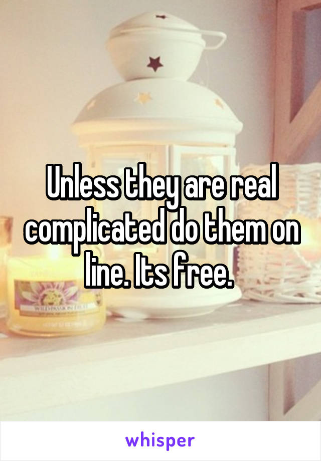 Unless they are real complicated do them on line. Its free. 
