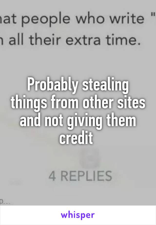 Probably stealing things from other sites and not giving them credit 