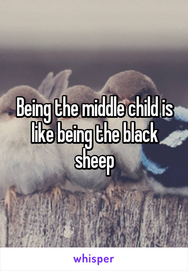Being the middle child is like being the black sheep