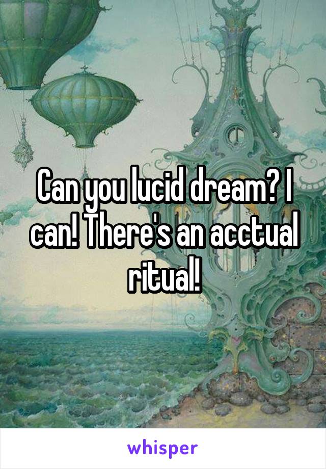 Can you lucid dream? I can! There's an acctual ritual!