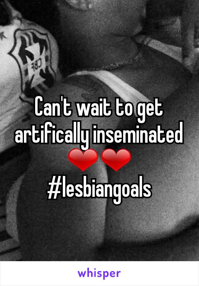Can't wait to get artifically inseminated ❤❤
#lesbiangoals