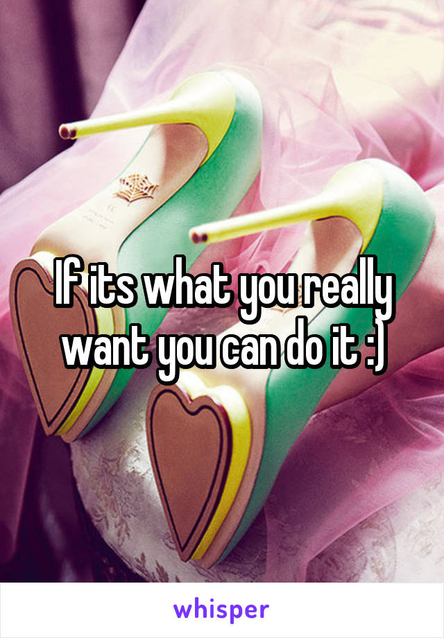 If its what you really want you can do it :)