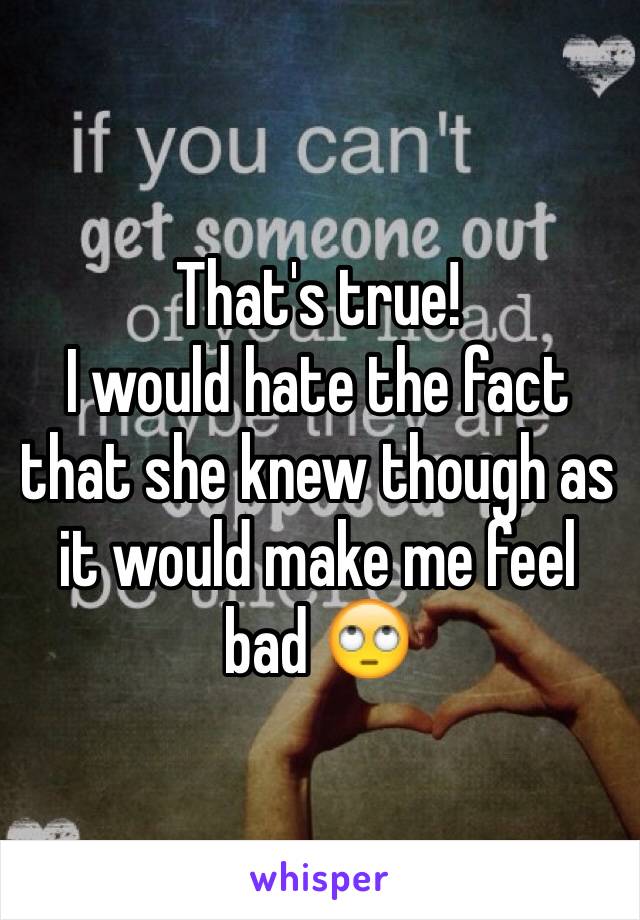 That's true!
I would hate the fact that she knew though as it would make me feel bad 🙄