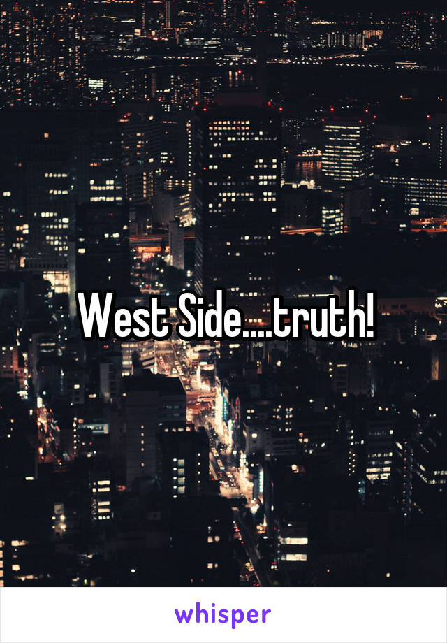 West Side....truth!