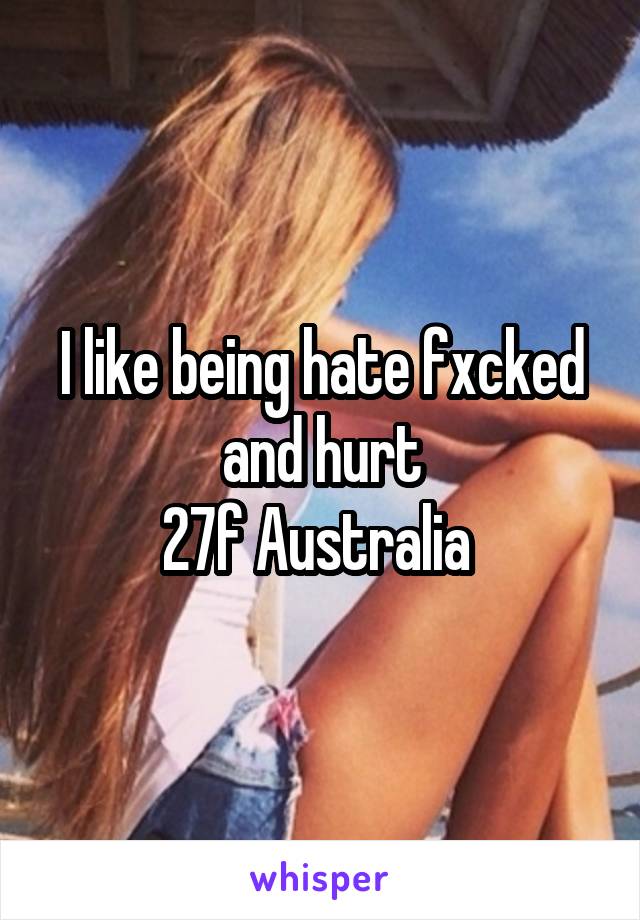 I like being hate fxcked and hurt
27f Australia 