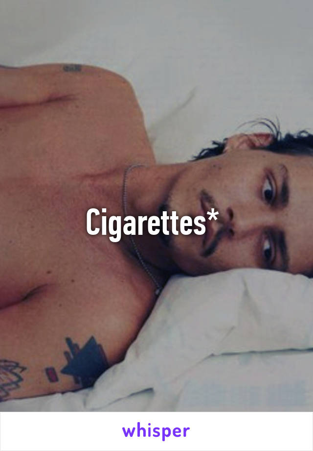 Cigarettes* 