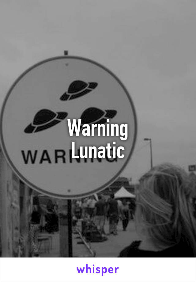 Warning
Lunatic