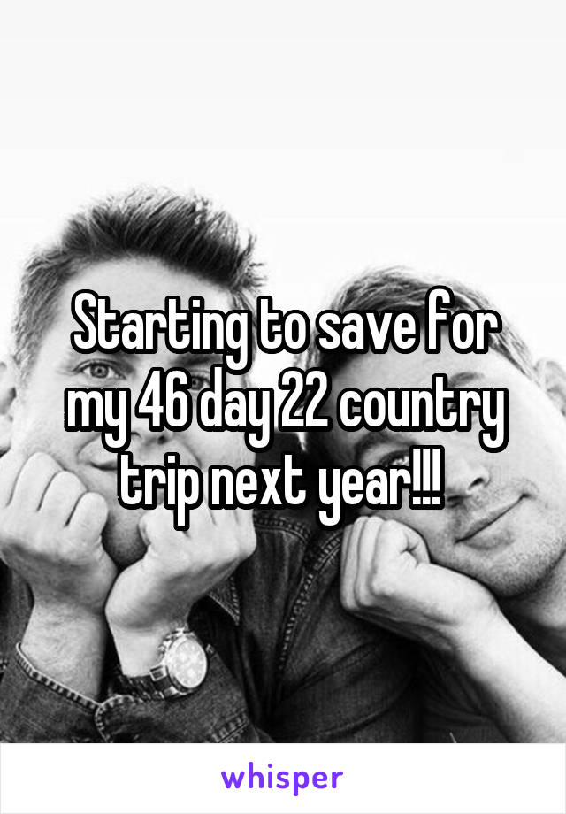 Starting to save for my 46 day 22 country trip next year!!! 