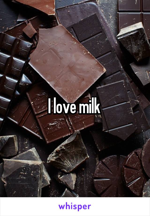 I love milk 