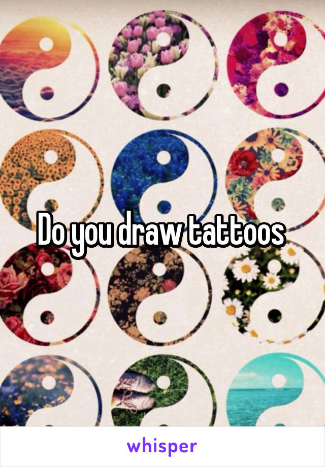 Do you draw tattoos 
