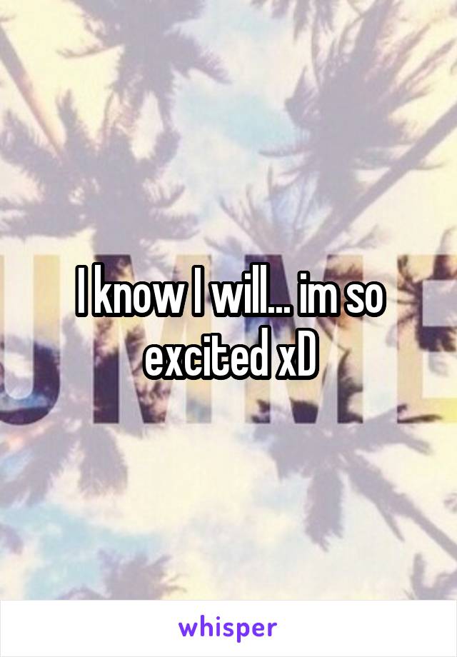 I know I will... im so excited xD