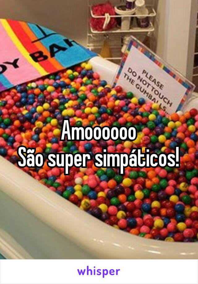 Amoooooo
São super simpáticos!