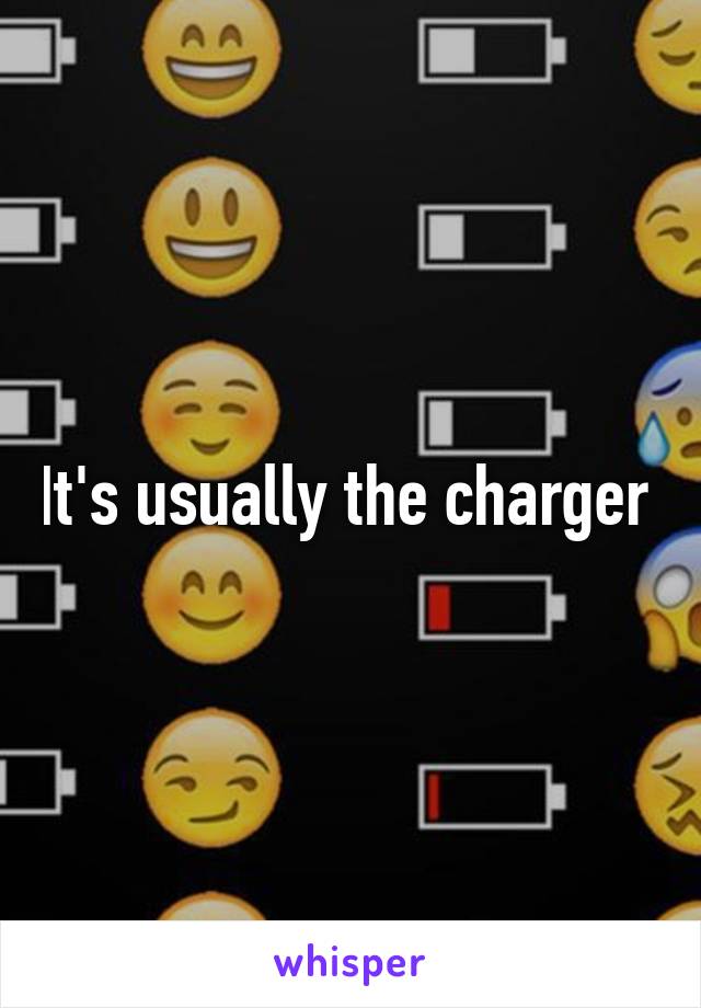 It's usually the charger 