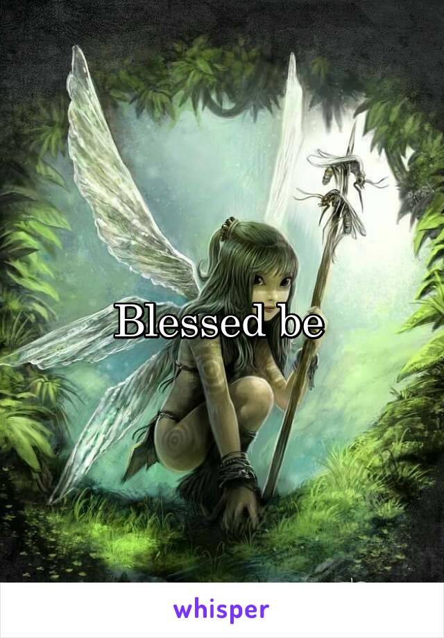Blessed be 
