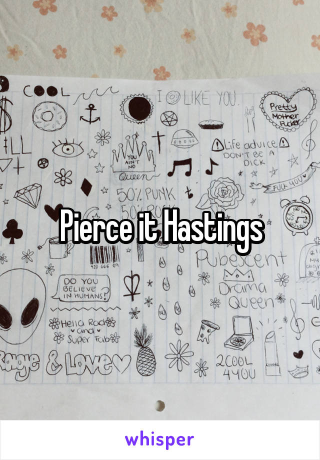 Pierce it Hastings