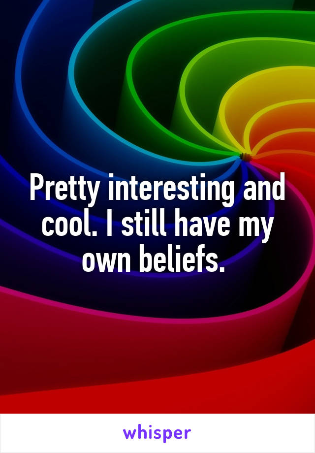 Pretty interesting and cool. I still have my own beliefs. 