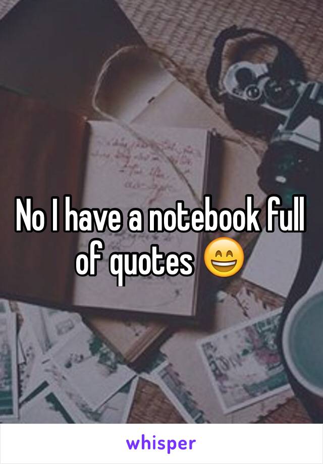 No I have a notebook full of quotes 😄