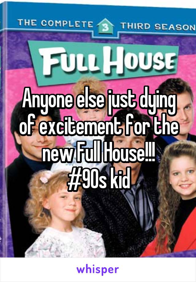 Anyone else just dying of excitement for the new Full House!!!
#90s kid