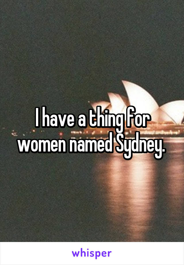 I have a thing for women named Sydney. 