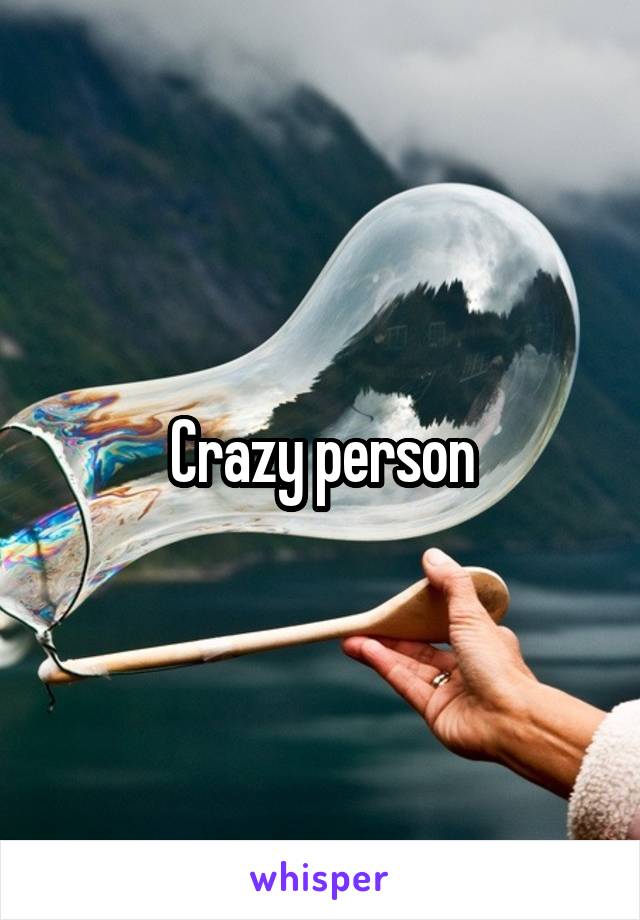 Crazy person