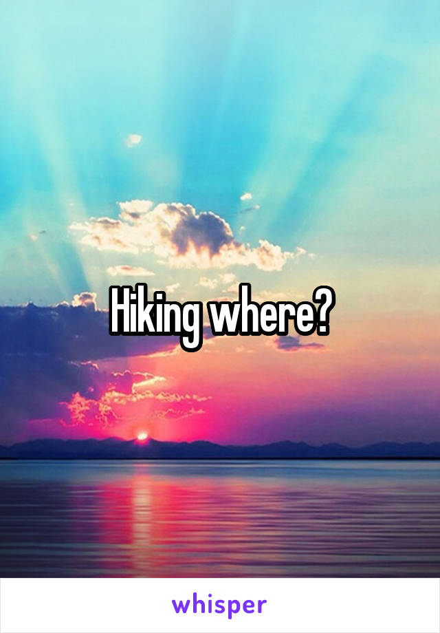 Hiking where?
