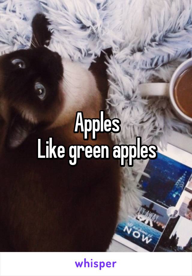 Apples
Like green apples