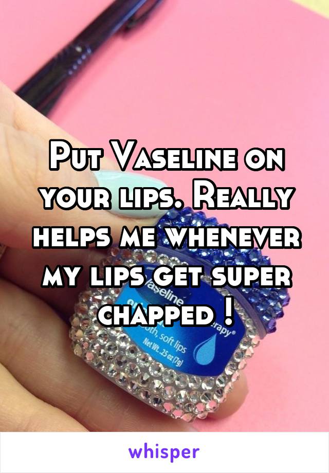 Put Vaseline on your lips. Really helps me whenever my lips get super chapped !