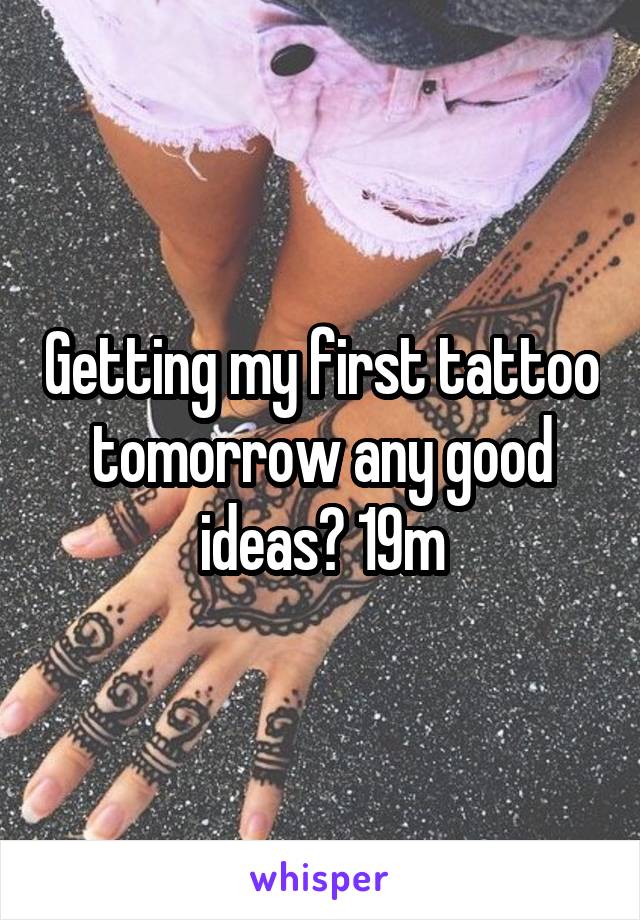 Getting my first tattoo tomorrow any good ideas? 19m