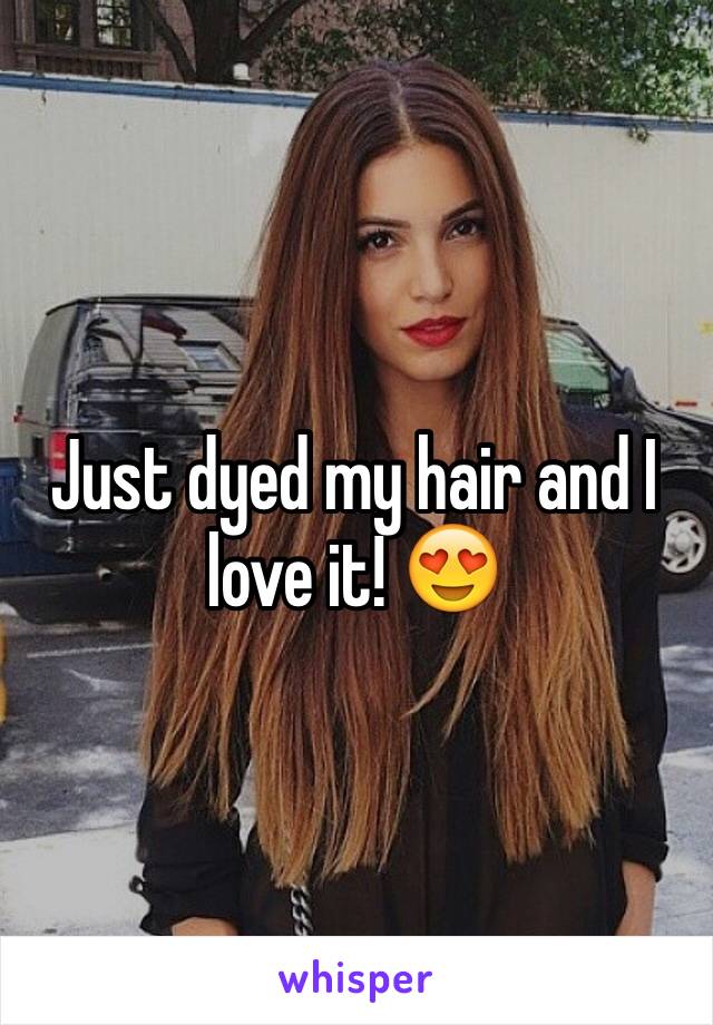 Just dyed my hair and I love it! ðŸ˜�