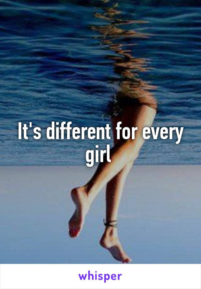 It's different for every girl 