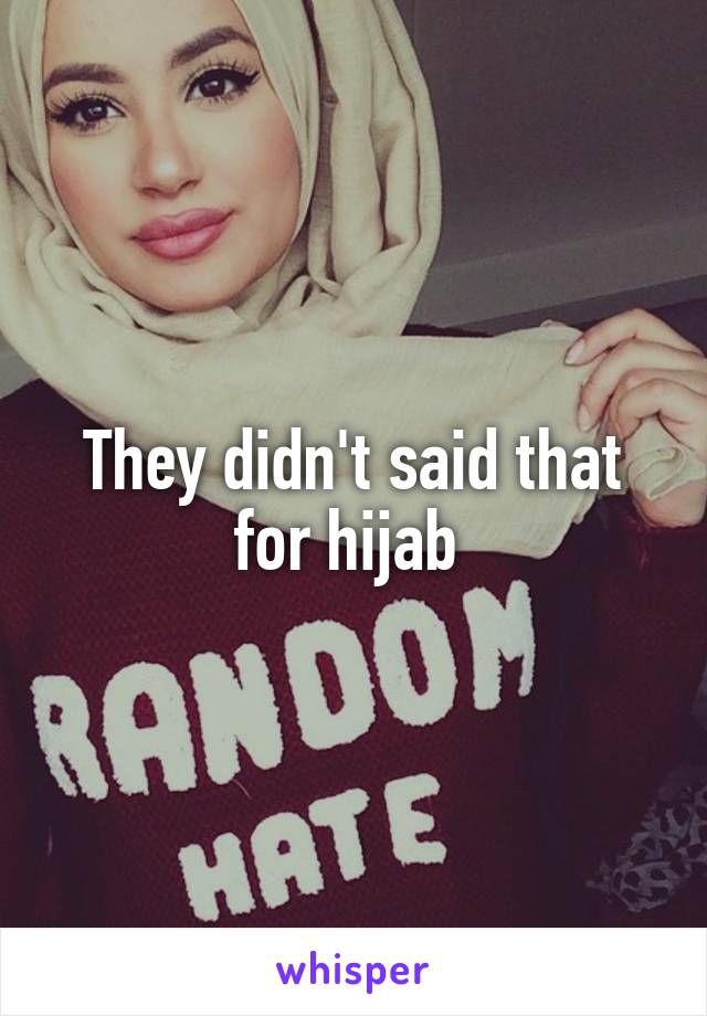They didn't said that for hijab 
