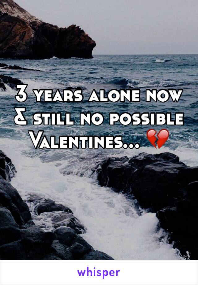 3 years alone now & still no possible Valentines... ðŸ’”