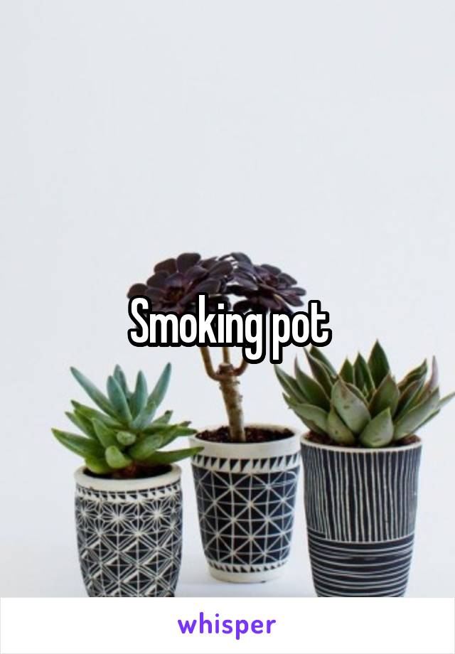 Smoking pot