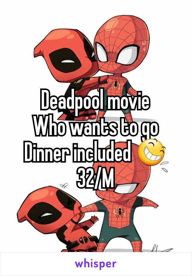 Deadpool movie
Who wants to go
Dinner included 😆
32/M