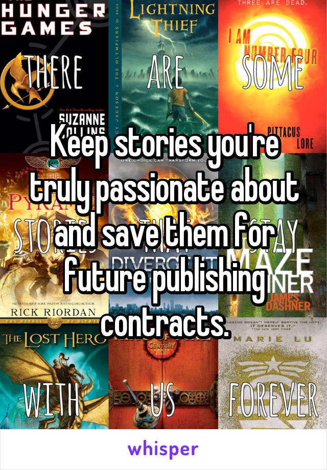 Keep stories you're truly passionate about and save them for future publishing contracts.