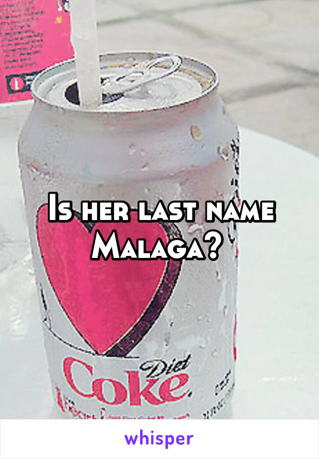 Is her last name Malaga? 