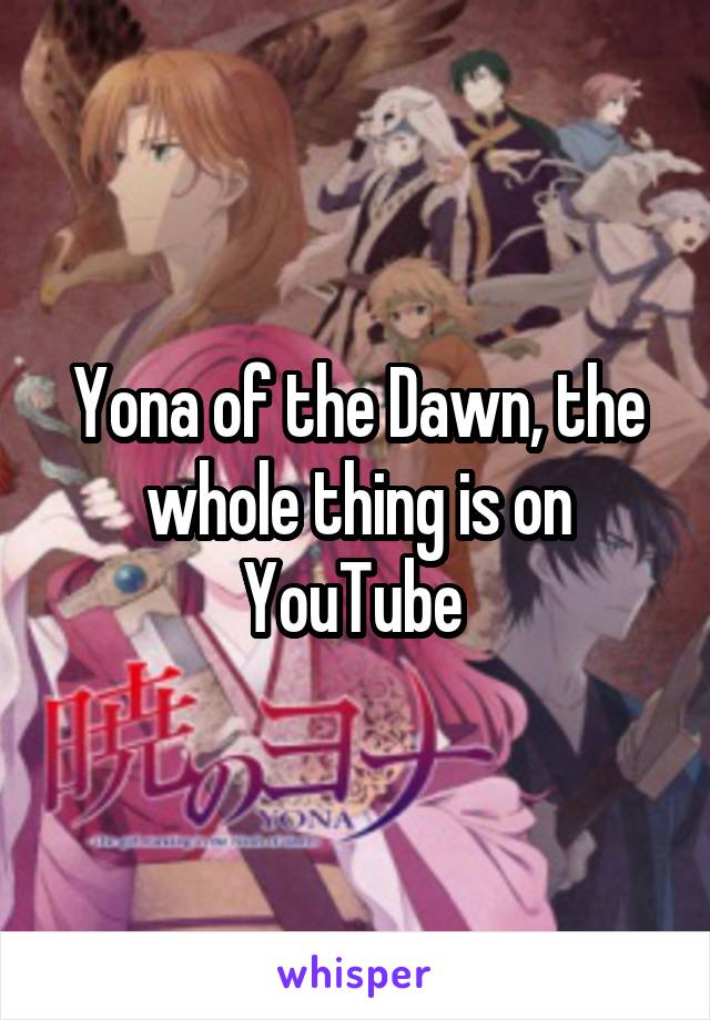 Yona of the Dawn, the whole thing is on YouTube 
