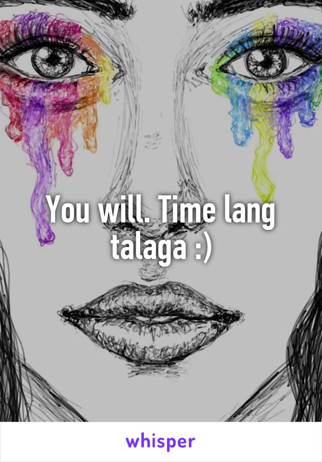 You will. Time lang talaga :)