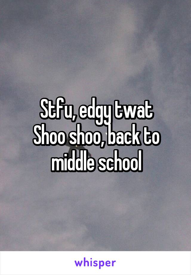 Stfu, edgy twat
Shoo shoo, back to middle school