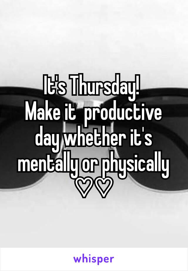 It's Thursday! 
Make it  productive day whether it's mentally or physically ♡♡